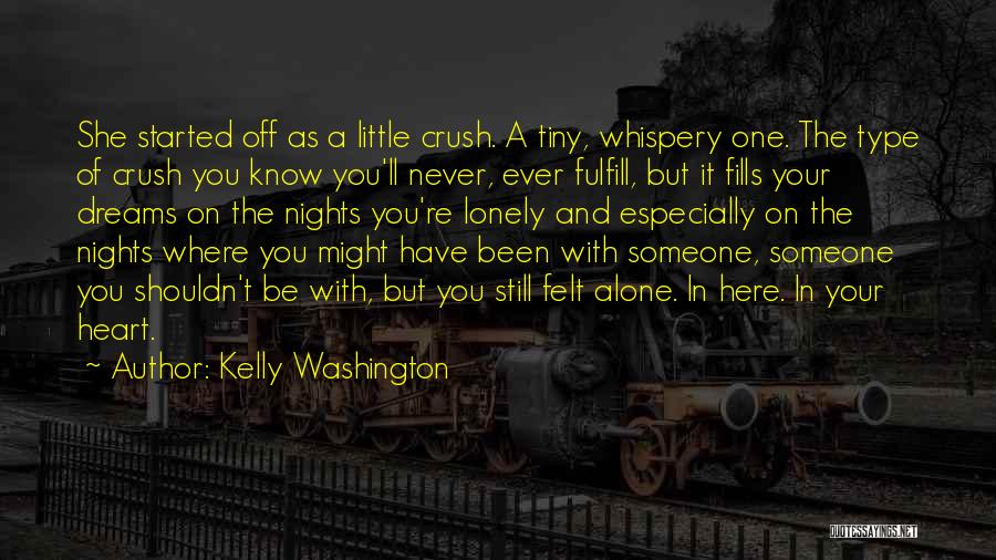 Kelly Washington Quotes: She Started Off As A Little Crush. A Tiny, Whispery One. The Type Of Crush You Know You'll Never, Ever