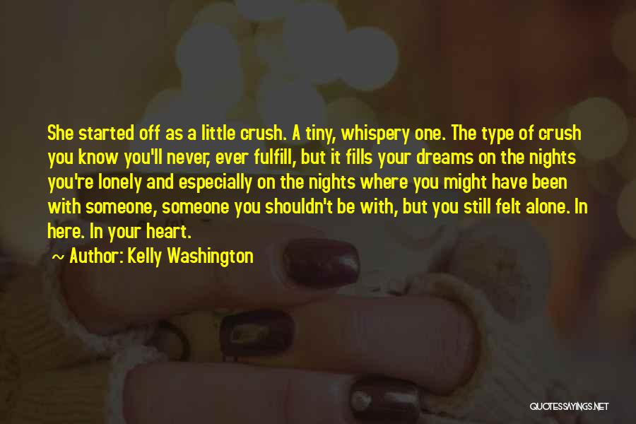 Kelly Washington Quotes: She Started Off As A Little Crush. A Tiny, Whispery One. The Type Of Crush You Know You'll Never, Ever