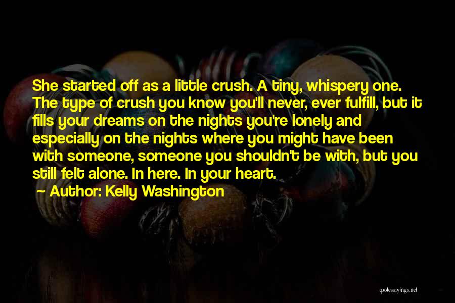 Kelly Washington Quotes: She Started Off As A Little Crush. A Tiny, Whispery One. The Type Of Crush You Know You'll Never, Ever