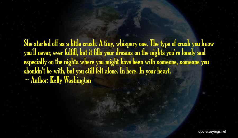 Kelly Washington Quotes: She Started Off As A Little Crush. A Tiny, Whispery One. The Type Of Crush You Know You'll Never, Ever