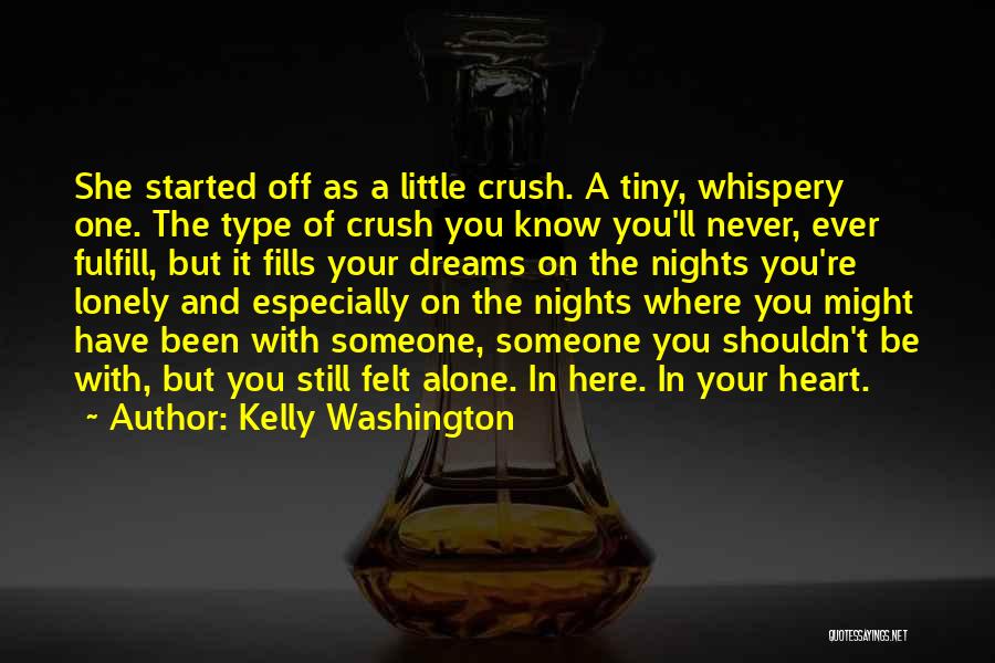 Kelly Washington Quotes: She Started Off As A Little Crush. A Tiny, Whispery One. The Type Of Crush You Know You'll Never, Ever