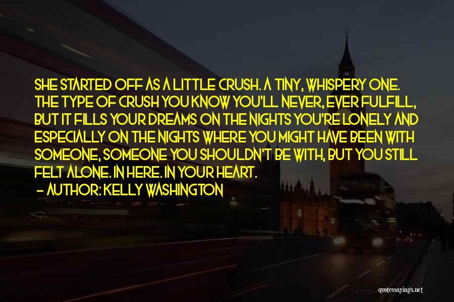 Kelly Washington Quotes: She Started Off As A Little Crush. A Tiny, Whispery One. The Type Of Crush You Know You'll Never, Ever