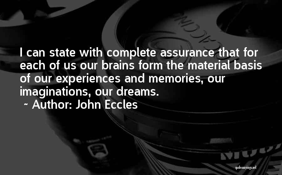 John Eccles Quotes: I Can State With Complete Assurance That For Each Of Us Our Brains Form The Material Basis Of Our Experiences