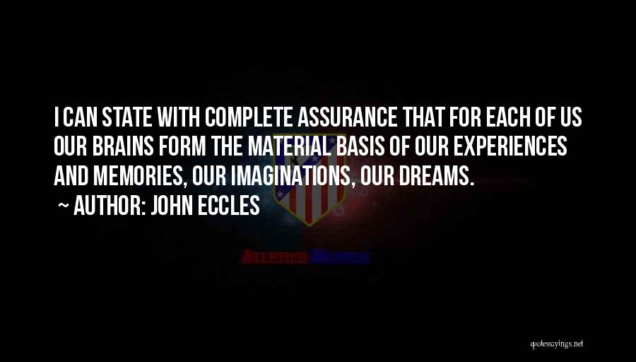 John Eccles Quotes: I Can State With Complete Assurance That For Each Of Us Our Brains Form The Material Basis Of Our Experiences