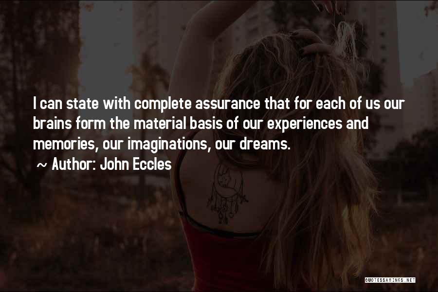 John Eccles Quotes: I Can State With Complete Assurance That For Each Of Us Our Brains Form The Material Basis Of Our Experiences