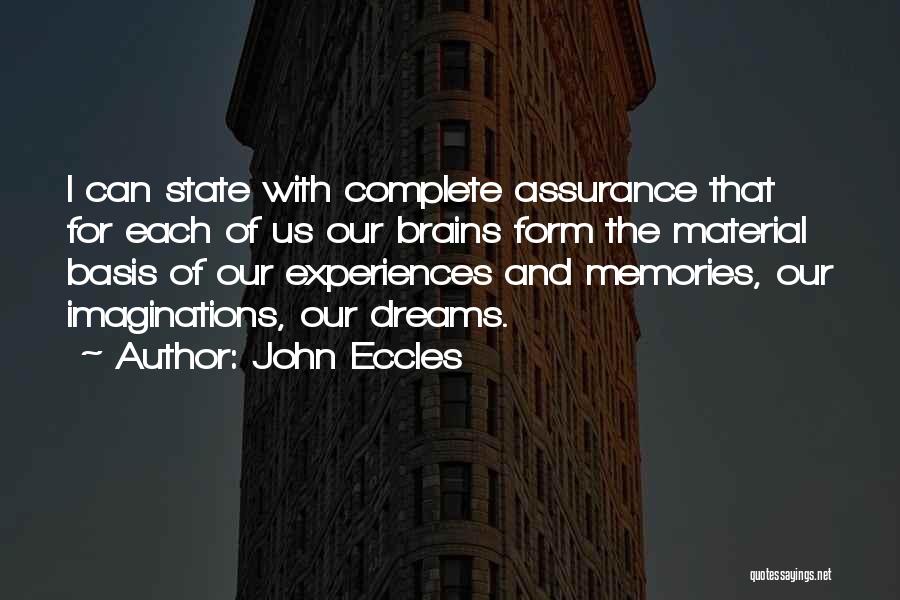 John Eccles Quotes: I Can State With Complete Assurance That For Each Of Us Our Brains Form The Material Basis Of Our Experiences