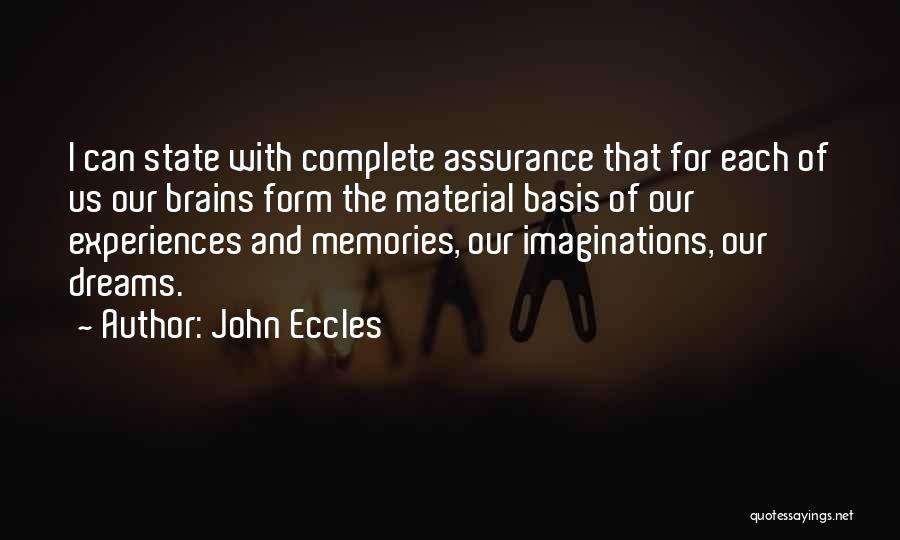 John Eccles Quotes: I Can State With Complete Assurance That For Each Of Us Our Brains Form The Material Basis Of Our Experiences