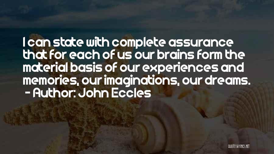 John Eccles Quotes: I Can State With Complete Assurance That For Each Of Us Our Brains Form The Material Basis Of Our Experiences