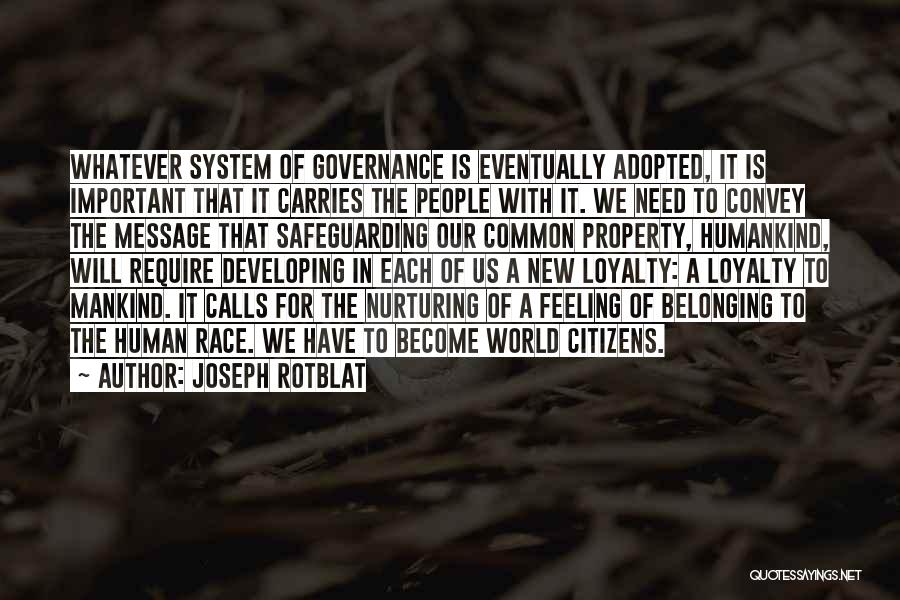 Joseph Rotblat Quotes: Whatever System Of Governance Is Eventually Adopted, It Is Important That It Carries The People With It. We Need To