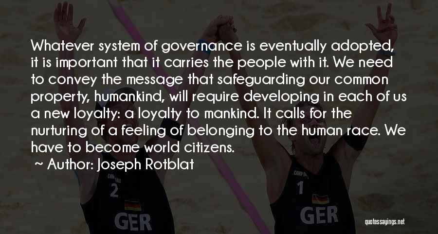 Joseph Rotblat Quotes: Whatever System Of Governance Is Eventually Adopted, It Is Important That It Carries The People With It. We Need To