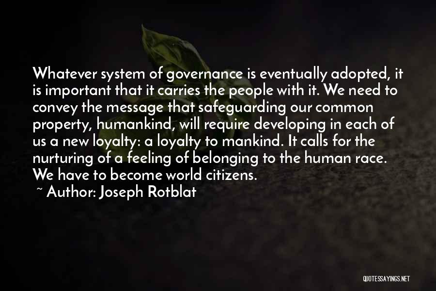 Joseph Rotblat Quotes: Whatever System Of Governance Is Eventually Adopted, It Is Important That It Carries The People With It. We Need To