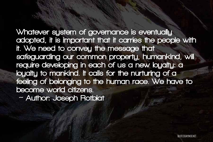 Joseph Rotblat Quotes: Whatever System Of Governance Is Eventually Adopted, It Is Important That It Carries The People With It. We Need To