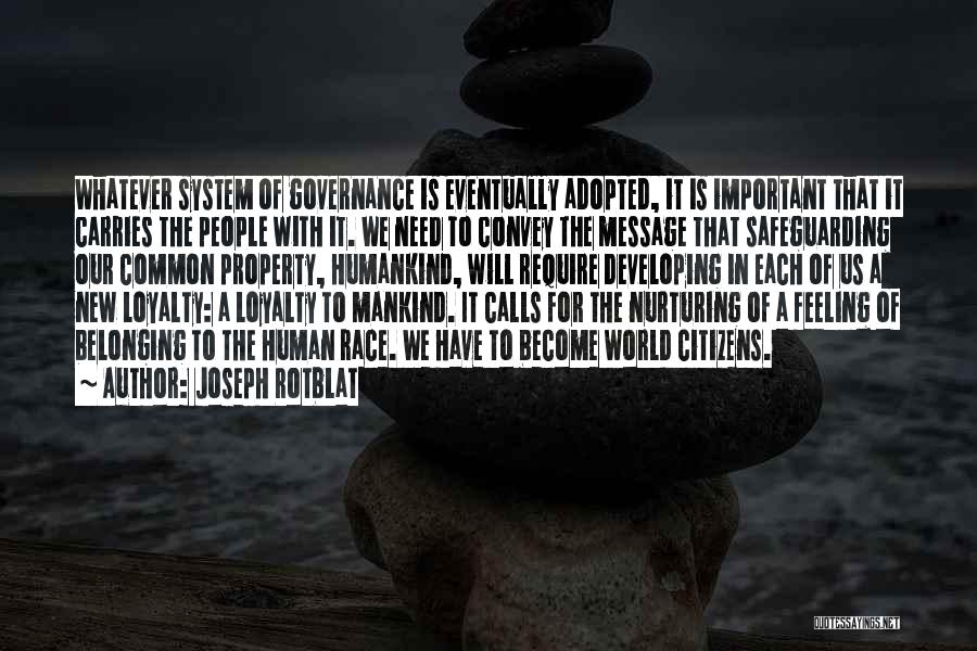 Joseph Rotblat Quotes: Whatever System Of Governance Is Eventually Adopted, It Is Important That It Carries The People With It. We Need To