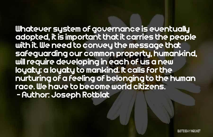 Joseph Rotblat Quotes: Whatever System Of Governance Is Eventually Adopted, It Is Important That It Carries The People With It. We Need To