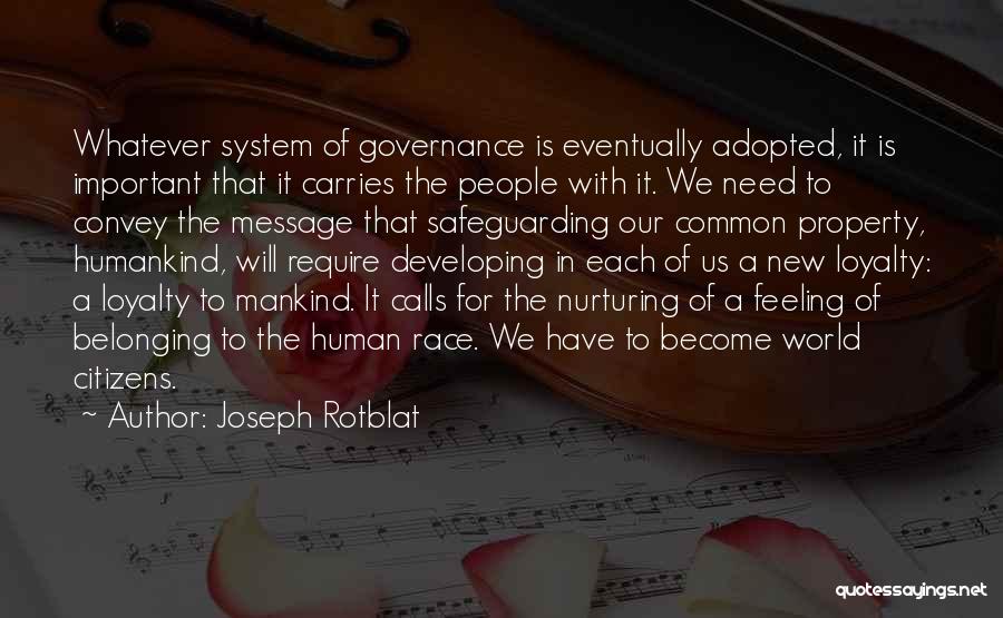 Joseph Rotblat Quotes: Whatever System Of Governance Is Eventually Adopted, It Is Important That It Carries The People With It. We Need To