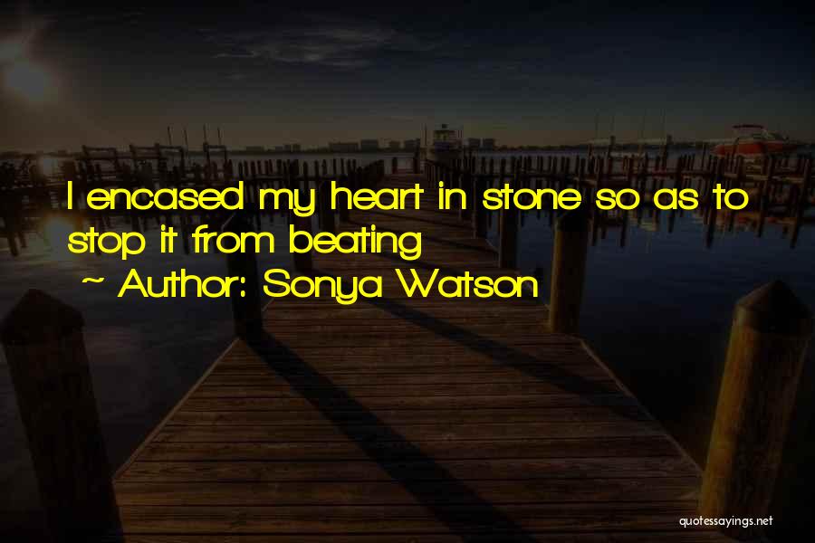 Sonya Watson Quotes: I Encased My Heart In Stone So As To Stop It From Beating
