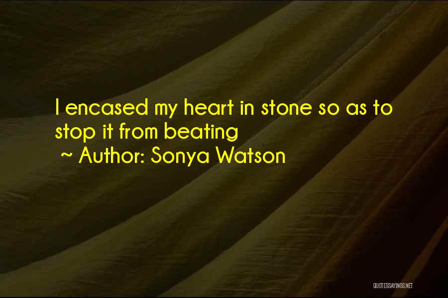 Sonya Watson Quotes: I Encased My Heart In Stone So As To Stop It From Beating