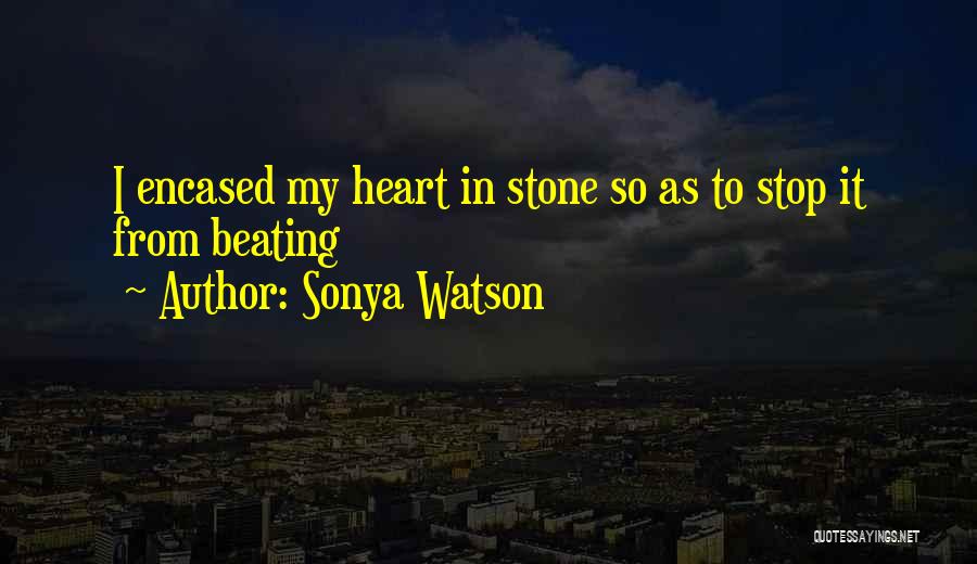 Sonya Watson Quotes: I Encased My Heart In Stone So As To Stop It From Beating