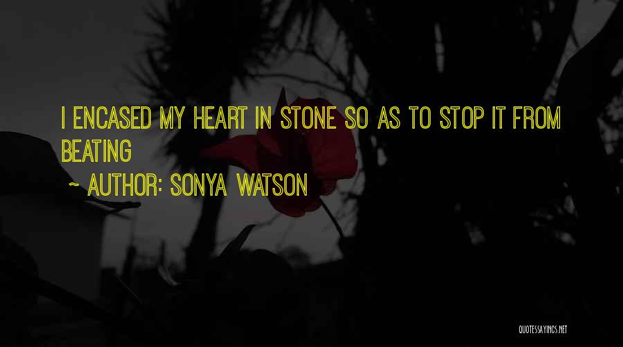 Sonya Watson Quotes: I Encased My Heart In Stone So As To Stop It From Beating
