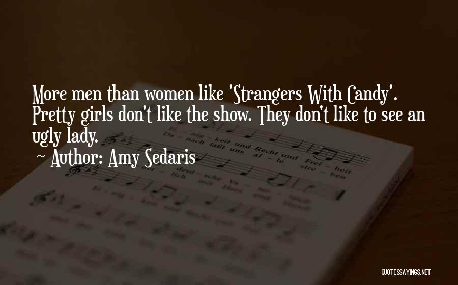 Amy Sedaris Quotes: More Men Than Women Like 'strangers With Candy'. Pretty Girls Don't Like The Show. They Don't Like To See An