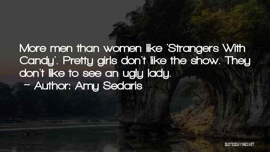 Amy Sedaris Quotes: More Men Than Women Like 'strangers With Candy'. Pretty Girls Don't Like The Show. They Don't Like To See An