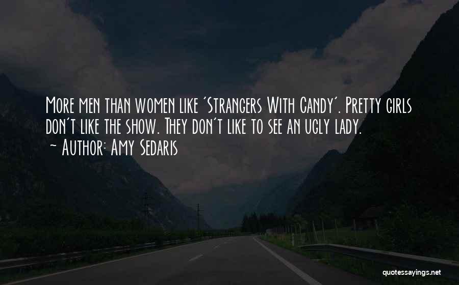 Amy Sedaris Quotes: More Men Than Women Like 'strangers With Candy'. Pretty Girls Don't Like The Show. They Don't Like To See An