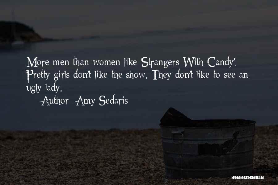 Amy Sedaris Quotes: More Men Than Women Like 'strangers With Candy'. Pretty Girls Don't Like The Show. They Don't Like To See An