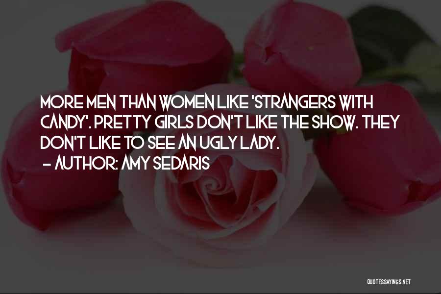 Amy Sedaris Quotes: More Men Than Women Like 'strangers With Candy'. Pretty Girls Don't Like The Show. They Don't Like To See An