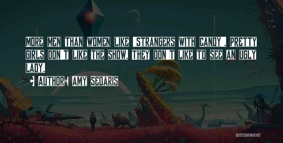 Amy Sedaris Quotes: More Men Than Women Like 'strangers With Candy'. Pretty Girls Don't Like The Show. They Don't Like To See An