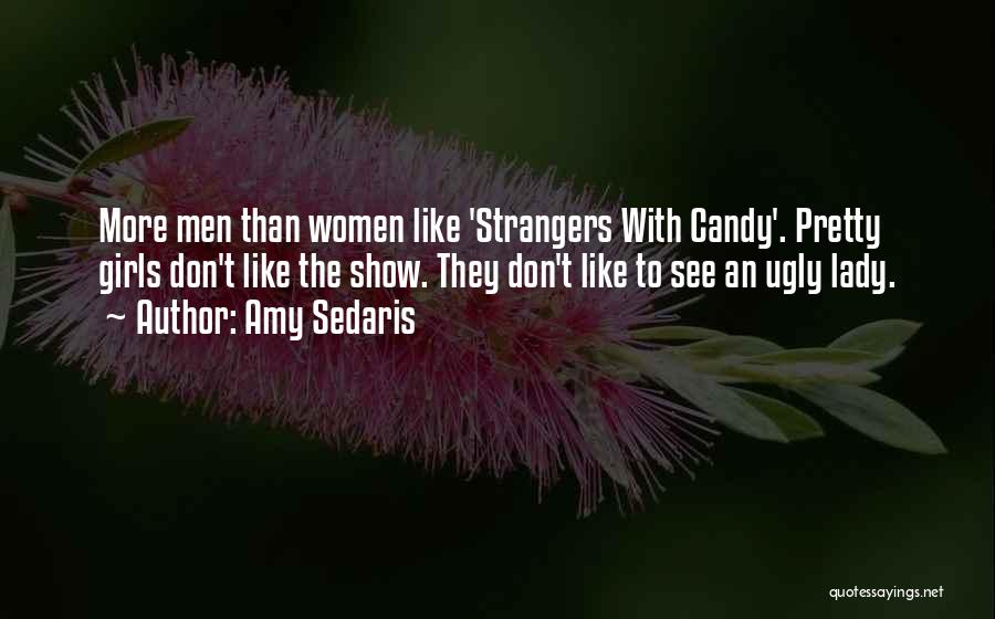 Amy Sedaris Quotes: More Men Than Women Like 'strangers With Candy'. Pretty Girls Don't Like The Show. They Don't Like To See An