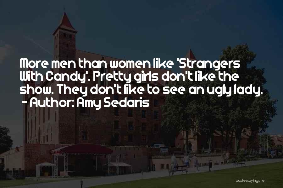 Amy Sedaris Quotes: More Men Than Women Like 'strangers With Candy'. Pretty Girls Don't Like The Show. They Don't Like To See An