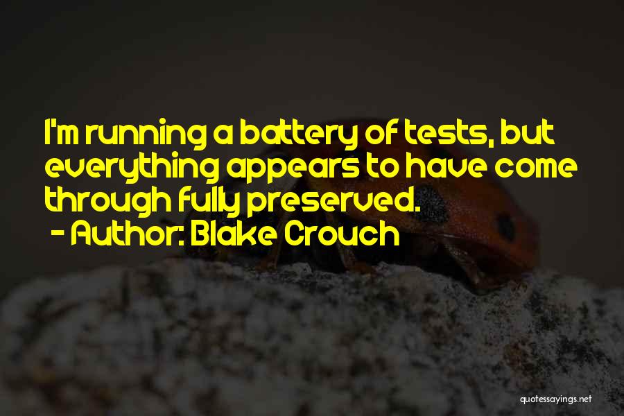 Blake Crouch Quotes: I'm Running A Battery Of Tests, But Everything Appears To Have Come Through Fully Preserved.