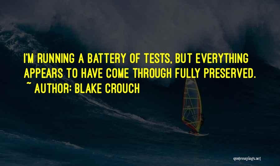 Blake Crouch Quotes: I'm Running A Battery Of Tests, But Everything Appears To Have Come Through Fully Preserved.