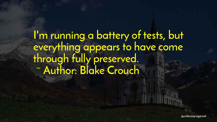 Blake Crouch Quotes: I'm Running A Battery Of Tests, But Everything Appears To Have Come Through Fully Preserved.