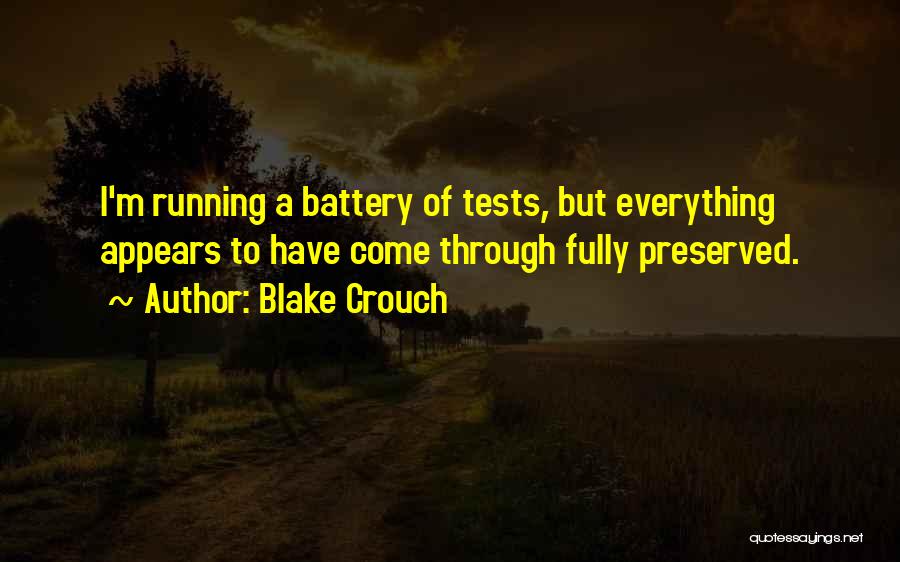 Blake Crouch Quotes: I'm Running A Battery Of Tests, But Everything Appears To Have Come Through Fully Preserved.