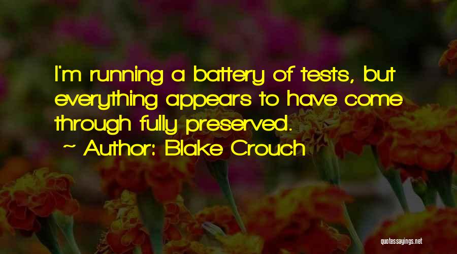 Blake Crouch Quotes: I'm Running A Battery Of Tests, But Everything Appears To Have Come Through Fully Preserved.