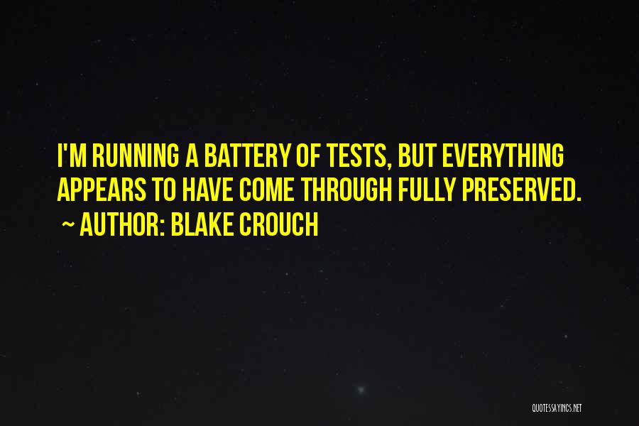 Blake Crouch Quotes: I'm Running A Battery Of Tests, But Everything Appears To Have Come Through Fully Preserved.