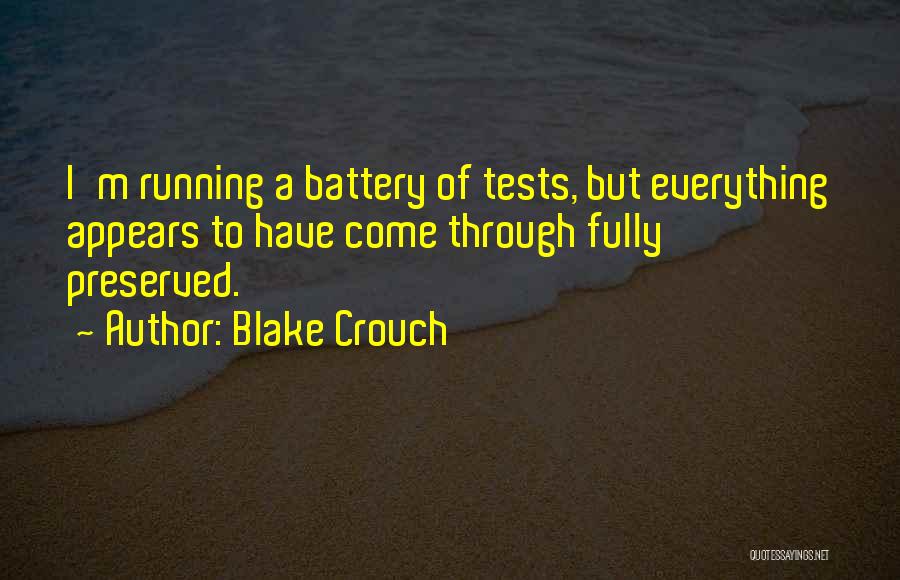 Blake Crouch Quotes: I'm Running A Battery Of Tests, But Everything Appears To Have Come Through Fully Preserved.
