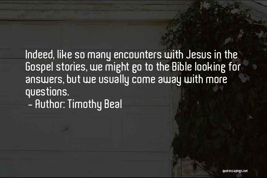 Timothy Beal Quotes: Indeed, Like So Many Encounters With Jesus In The Gospel Stories, We Might Go To The Bible Looking For Answers,