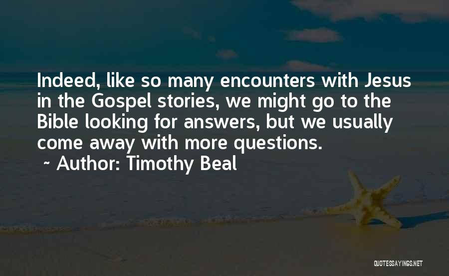 Timothy Beal Quotes: Indeed, Like So Many Encounters With Jesus In The Gospel Stories, We Might Go To The Bible Looking For Answers,