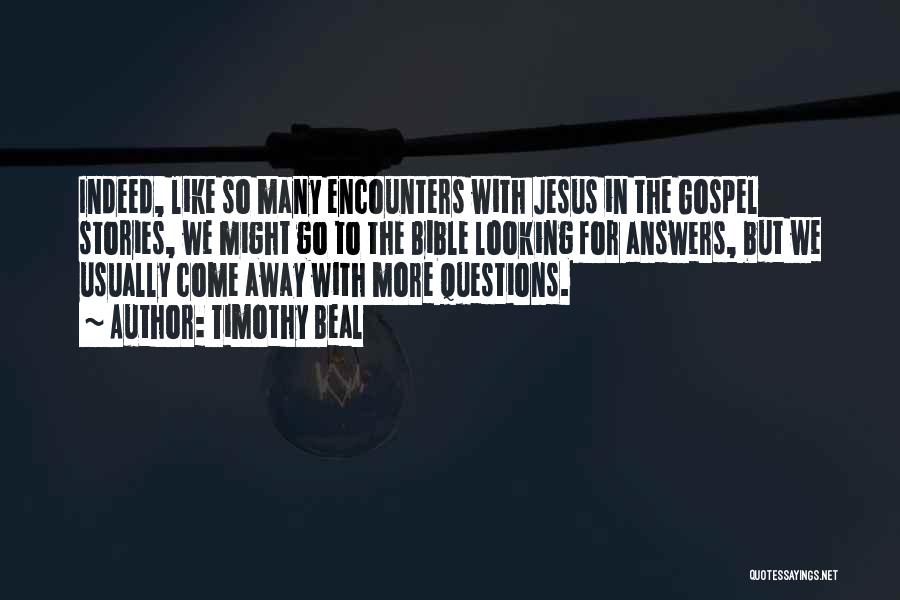 Timothy Beal Quotes: Indeed, Like So Many Encounters With Jesus In The Gospel Stories, We Might Go To The Bible Looking For Answers,