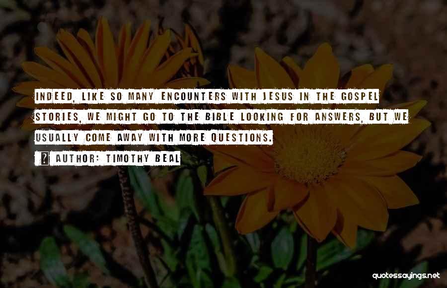 Timothy Beal Quotes: Indeed, Like So Many Encounters With Jesus In The Gospel Stories, We Might Go To The Bible Looking For Answers,