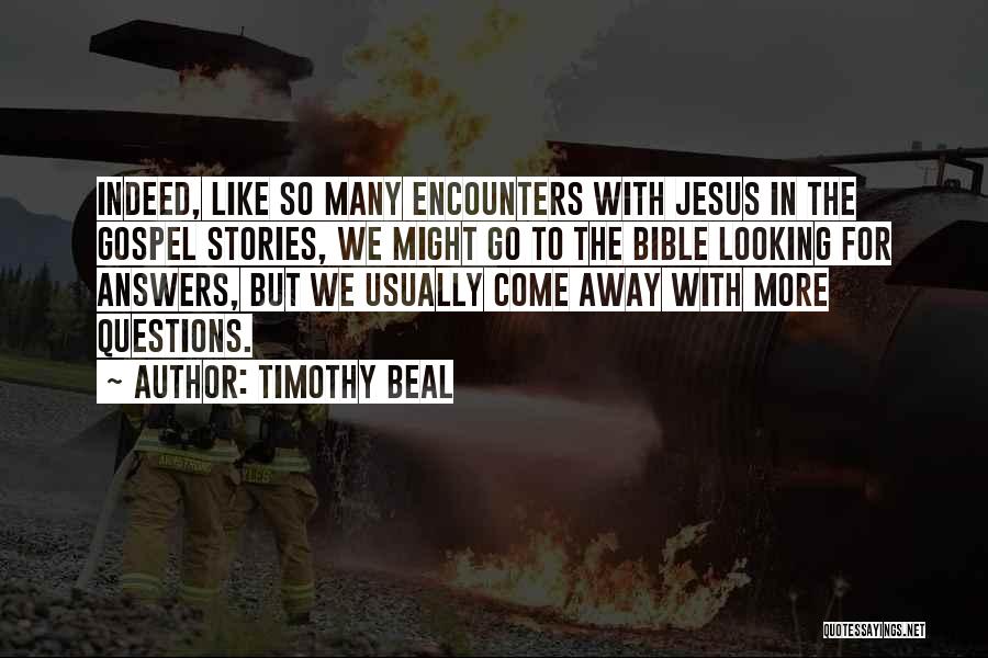 Timothy Beal Quotes: Indeed, Like So Many Encounters With Jesus In The Gospel Stories, We Might Go To The Bible Looking For Answers,