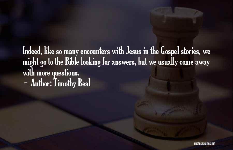 Timothy Beal Quotes: Indeed, Like So Many Encounters With Jesus In The Gospel Stories, We Might Go To The Bible Looking For Answers,