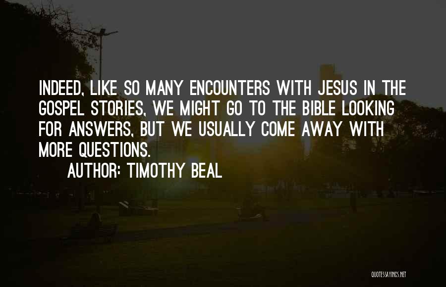 Timothy Beal Quotes: Indeed, Like So Many Encounters With Jesus In The Gospel Stories, We Might Go To The Bible Looking For Answers,