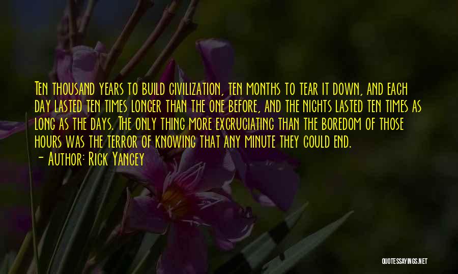 Rick Yancey Quotes: Ten Thousand Years To Build Civilization, Ten Months To Tear It Down, And Each Day Lasted Ten Times Longer Than