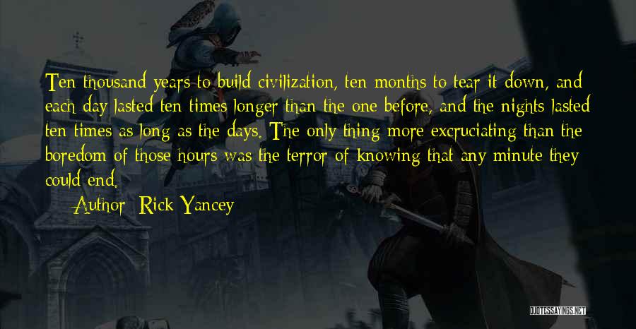 Rick Yancey Quotes: Ten Thousand Years To Build Civilization, Ten Months To Tear It Down, And Each Day Lasted Ten Times Longer Than