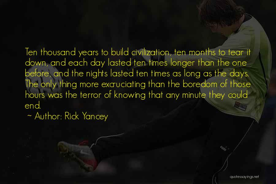 Rick Yancey Quotes: Ten Thousand Years To Build Civilization, Ten Months To Tear It Down, And Each Day Lasted Ten Times Longer Than