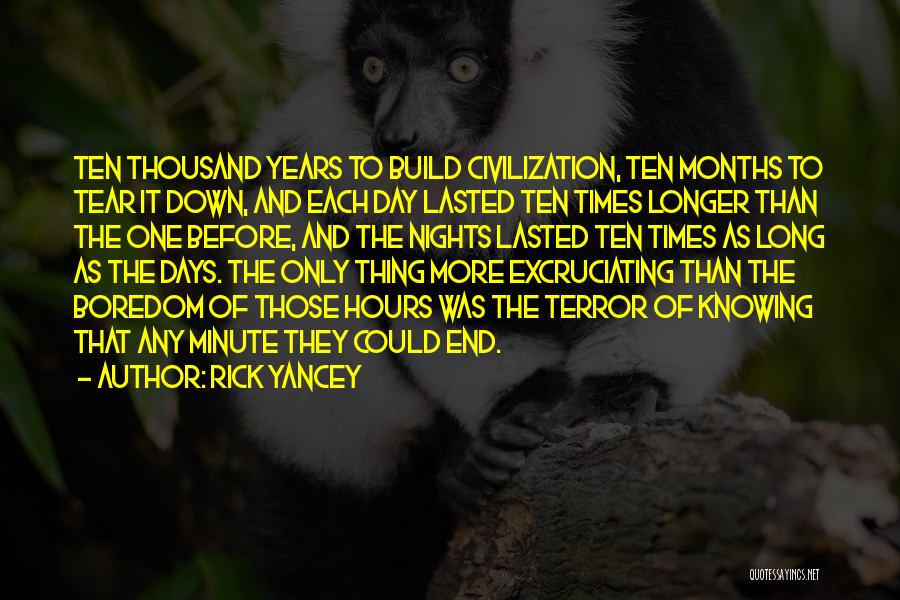 Rick Yancey Quotes: Ten Thousand Years To Build Civilization, Ten Months To Tear It Down, And Each Day Lasted Ten Times Longer Than