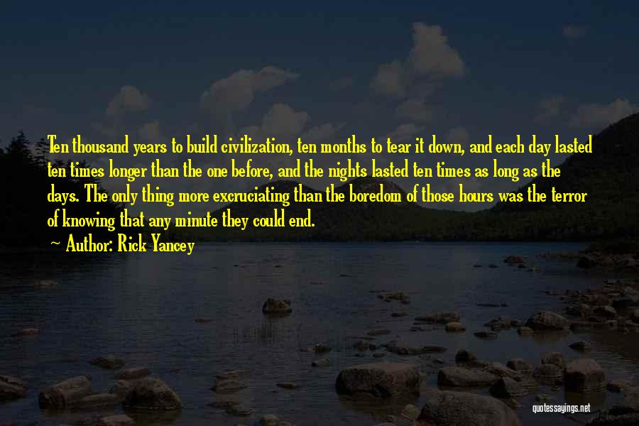 Rick Yancey Quotes: Ten Thousand Years To Build Civilization, Ten Months To Tear It Down, And Each Day Lasted Ten Times Longer Than